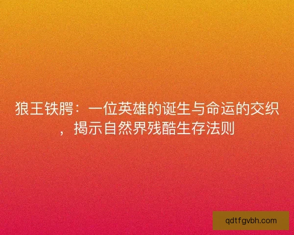 狼王铁腭：一位英雄的诞生与命运的交织，揭示自然界残酷生存法则