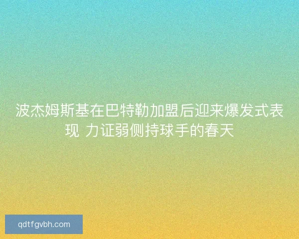波杰姆斯基在巴特勒加盟后迎来爆发式表现 力证弱侧持球手的春天